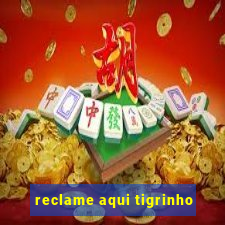 reclame aqui tigrinho